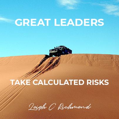 Great Leaders Take Calculated Risks